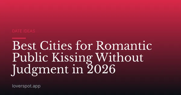 Best Cities for Romantic Public Kissing Without Judgment in 2026