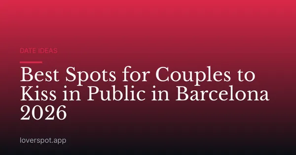 Best Spots for Couples to Kiss in Public in Barcelona 2026