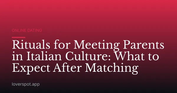 Rituals for Meeting Parents in Italian Culture: What to Expect After Matching