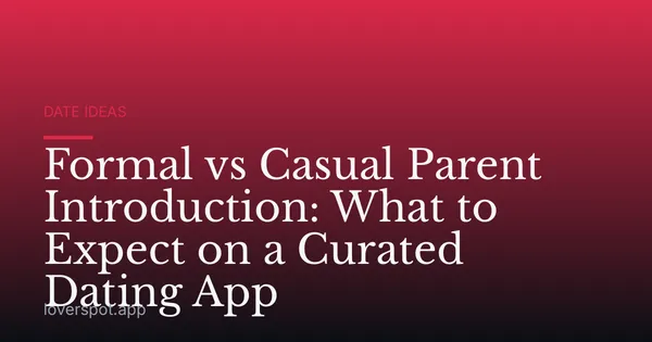 Formal vs Casual Parent Introduction: What to Expect on a Curated Dating App
