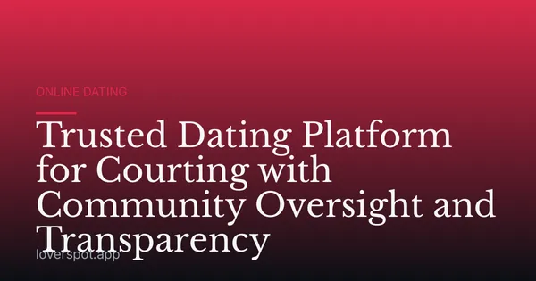 Trusted Dating Platform for Courting with Community Oversight and Transparency