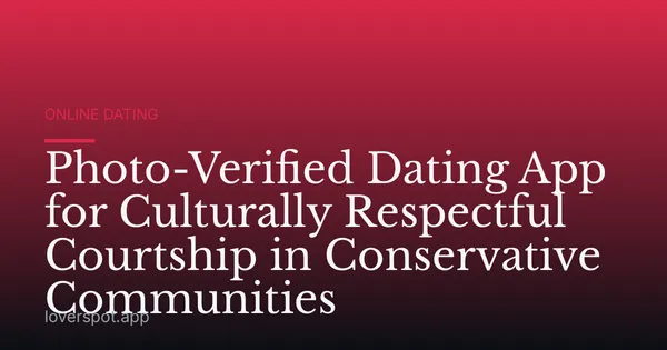 Photo-Verified Dating App for Culturally Respectful Courtship in Conservative Communities