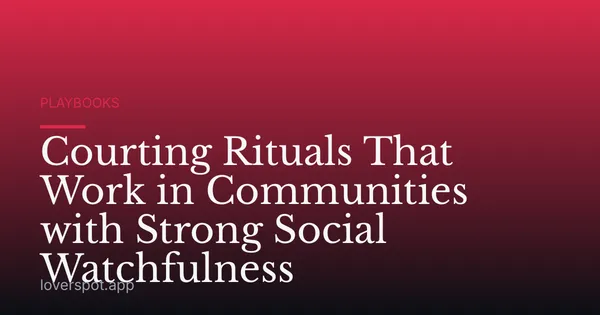 Courting Rituals That Work in Communities with Strong Social Watchfulness