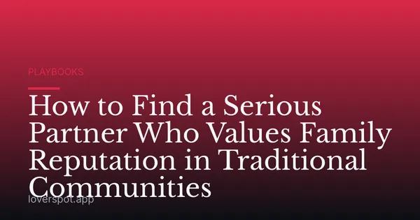 How to Find a Serious Partner Who Values Family Reputation in Traditional Communities
