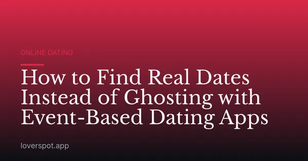 How to Find Real Dates Instead of Ghosting with Event-Based Dating Apps