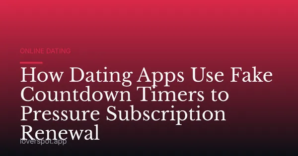 How Dating Apps Use Fake Countdown Timers to Pressure Subscription Renewal