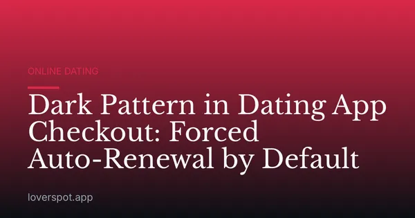Dark Pattern in Dating App Checkout: Forced Auto-Renewal by Default