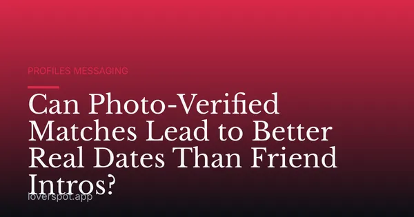 Can Photo-Verified Matches Lead to Better Real Dates Than Friend Intros?