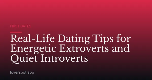 Real-Life Dating Tips for Energetic Extroverts and Quiet Introverts