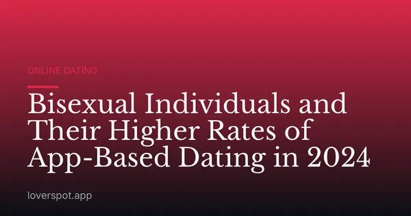 Bisexual Individuals and Their Higher Rates of App-Based Dating in 2024