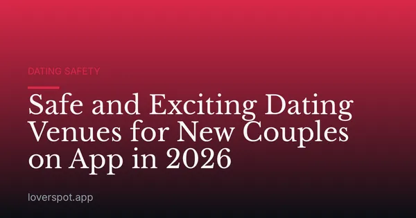 Safe and Exciting Dating Venues for New Couples on App in 2026