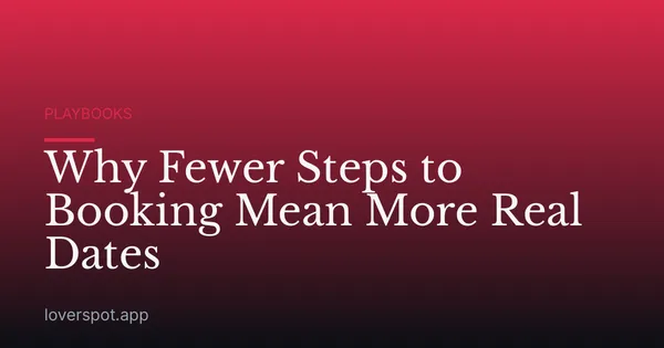 Why Fewer Steps to Booking Mean More Real Dates