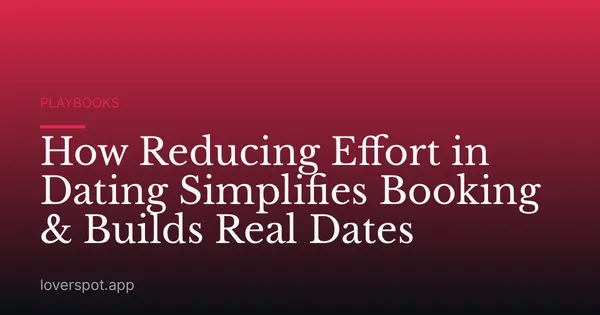 How Reducing Effort in Dating Simplifies Booking & Builds Real Dates