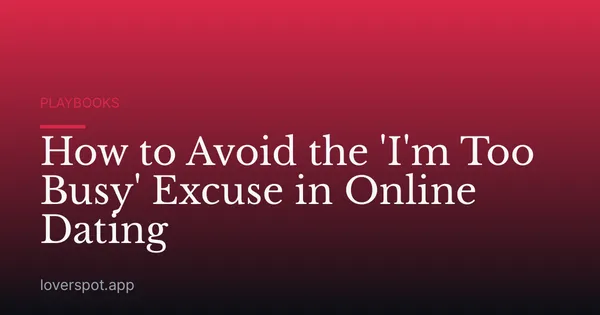How to Avoid the 'I'm Too Busy' Excuse in Online Dating