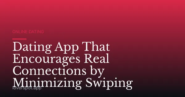 Dating App That Encourages Real Connections by Minimizing Swiping