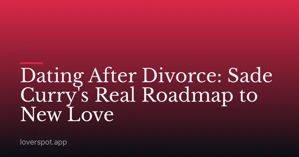 Dating After Divorce: Sade Curry's Real Roadmap to New Love