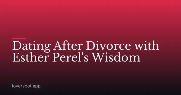 Dating After Divorce with Esther Perel's Wisdom