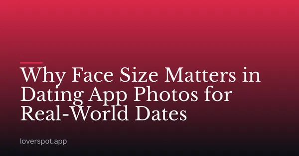 Why Face Size Matters in Dating App Photos for Real-World Dates