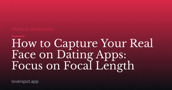 How to Capture Your Real Face on Dating Apps: Focus on Focal Length