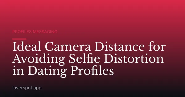 Ideal Camera Distance for Avoiding Selfie Distortion in Dating Profiles