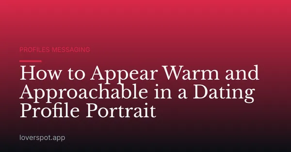 How to Appear Warm and Approachable in a Dating Profile Portrait