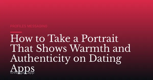 How to Take a Portrait That Shows Warmth and Authenticity on Dating Apps
