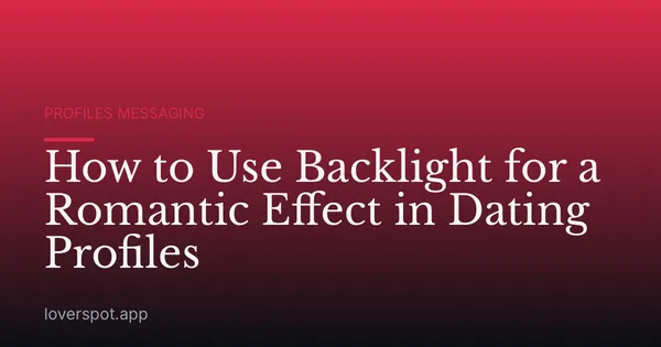 How to Use Backlight for a Romantic Effect in Dating Profiles