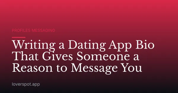 Writing a Dating App Bio That Gives Someone a Reason to Message You