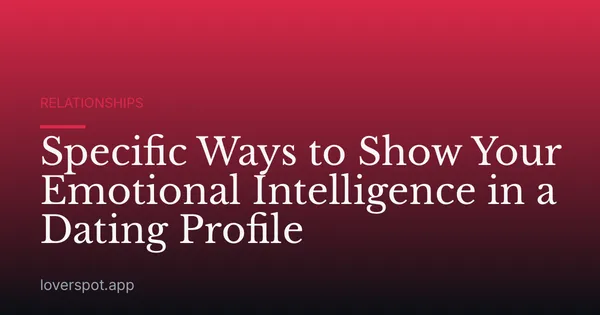 Specific Ways to Show Your Emotional Intelligence in a Dating Profile