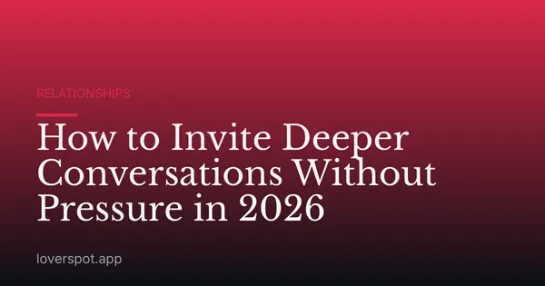How to Invite Deeper Conversations Without Pressure in 2026