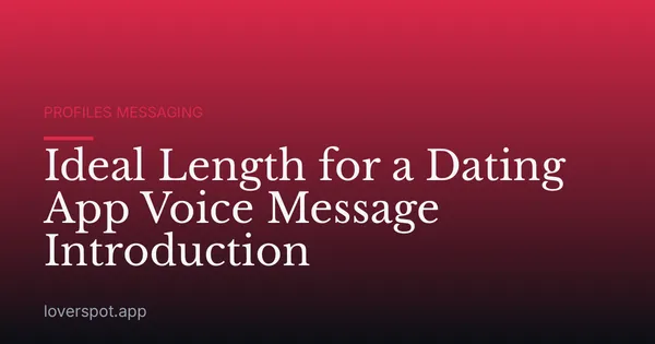 Ideal Length for a Dating App Voice Message Introduction