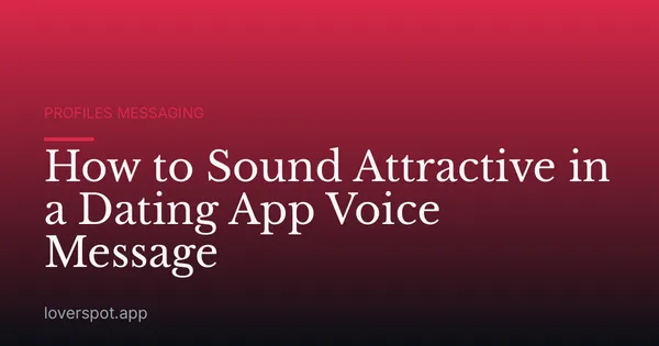 How to Sound Attractive in a Dating App Voice Message