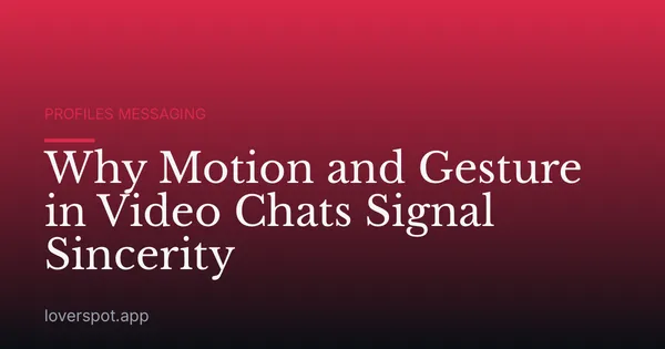 Why Motion and Gesture in Video Chats Signal Sincerity