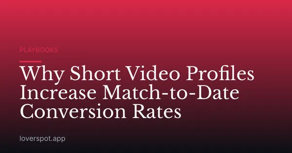 Why Short Video Profiles Increase Match-to-Date Conversion Rates