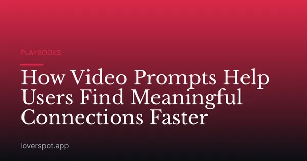 How Video Prompts Help Users Find Meaningful Connections Faster