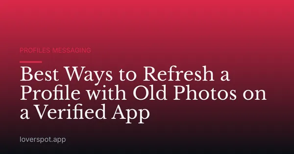 Best Ways to Refresh a Profile with Old Photos on a Verified App