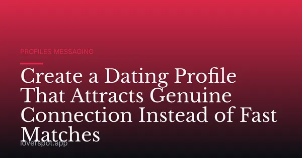 Create a Dating Profile That Attracts Genuine Connection Instead of Fast Matches