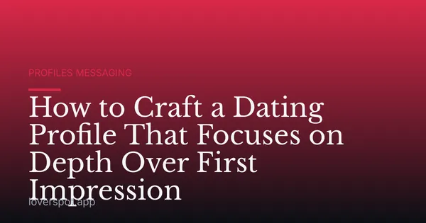 How to Craft a Dating Profile That Focuses on Depth Over First Impression