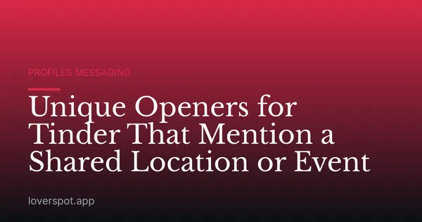 Unique Openers for Tinder That Mention a Shared Location or Event