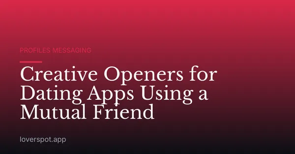 Creative Openers for Dating Apps Using a Mutual Friend