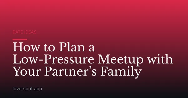 How to Plan a Low-Pressure Meetup with Your Partner’s Family