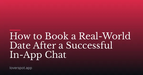 How to Book a Real-World Date After a Successful In-App Chat