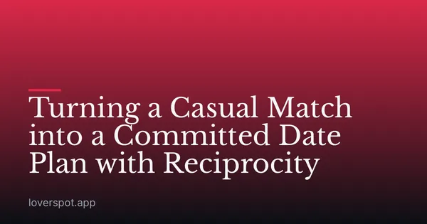 Turning a Casual Match into a Committed Date Plan with Reciprocity