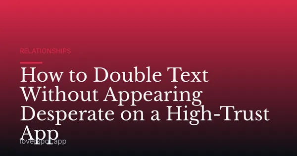 How to Double Text Without Appearing Desperate on a High-Trust App