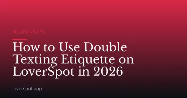 How to Use Double Texting Etiquette on LoverSpot in 2026