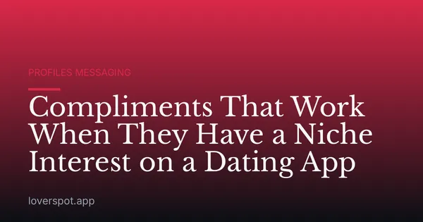 Compliments That Work When They Have a Niche Interest on a Dating App