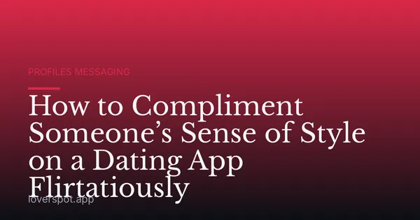 How to Compliment Someone’s Sense of Style on a Dating App Flirtatiously