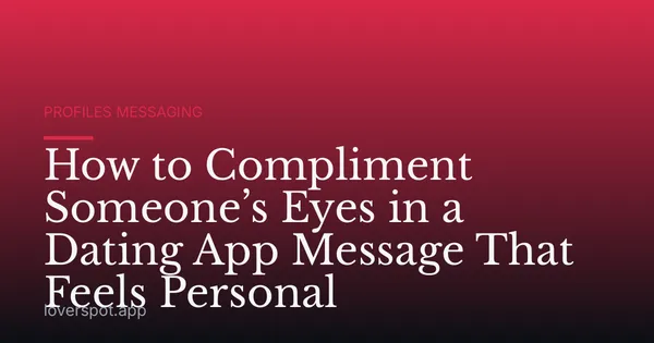 How to Compliment Someone’s Eyes in a Dating App Message That Feels Personal
