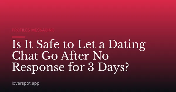 Is It Safe to Let a Dating Chat Go After No Response for 3 Days?
