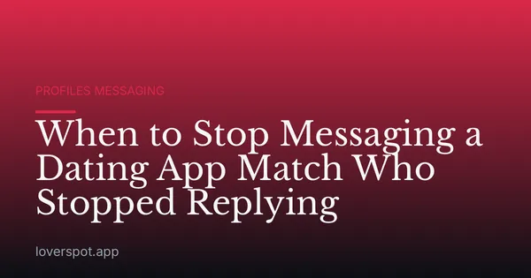 When to Stop Messaging a Dating App Match Who Stopped Replying